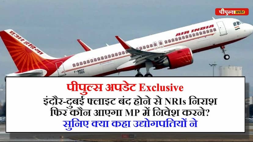 peoplesupdate Exclusive: इंदौर-दुबई फ्लाइट बंद होने से टूटा इन्वेस्टर्स का दिल, बताया कैसे होगा हमारे MP को नुकसान