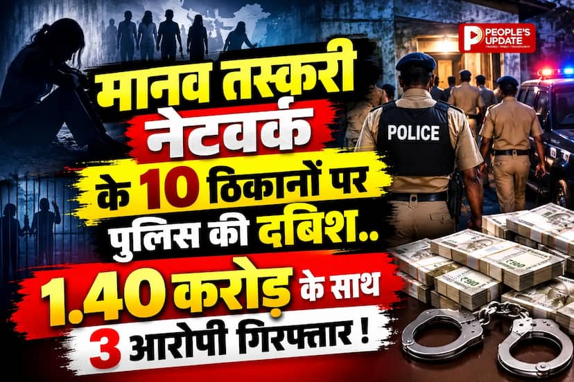 मानव तस्करी नेटवर्क का बड़ा खुलासा, दो राज्यों में 10 ठिकानों पर पुलिस की दबिश, 3 आरोपियों से 1.40 करोड़ जब्त