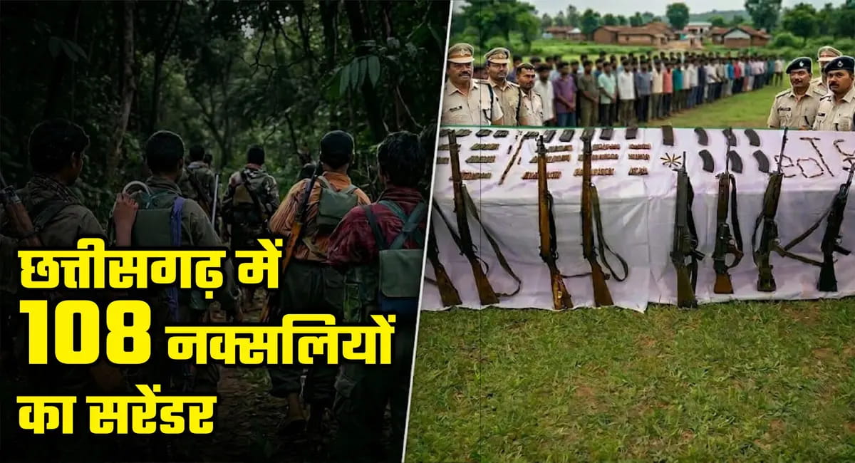 छत्तीसगढ़ में 108 नक्सलियों का सरेंडर, 3.95 करोड़ के इनामी माओवादियों ने डाले हथियार